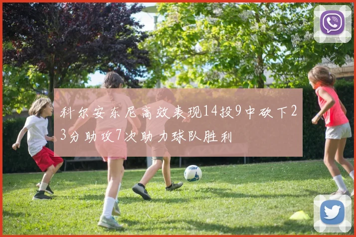 科尔安东尼高效表现14投9中砍下23分助攻7次助力球队胜利