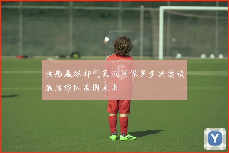 快船赢球却气氛沉闷保罗多次尝试激活球队氛围未果