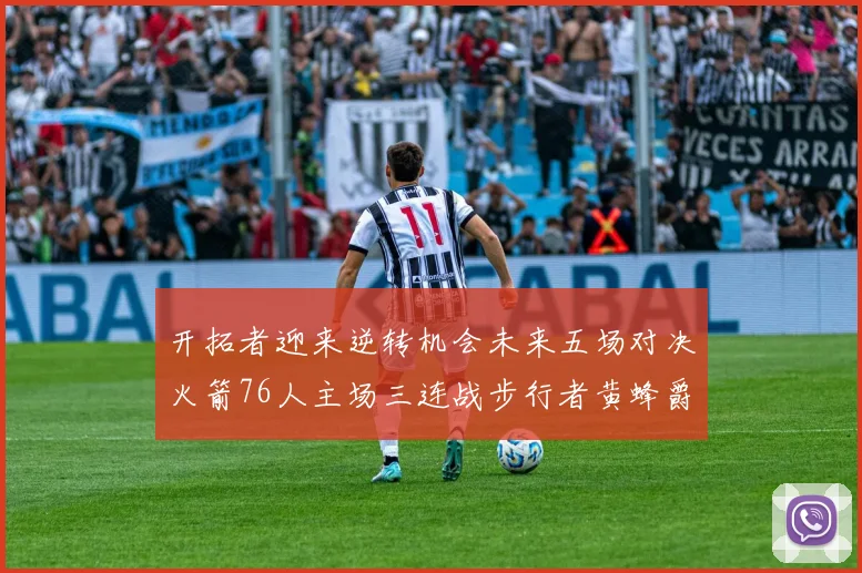 开拓者迎来逆转机会未来五场对决火箭76人主场三连战步行者黄蜂爵士