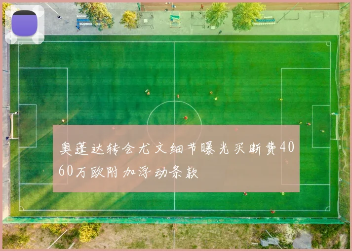 奥蓬达转会尤文细节曝光买断费4060万欧附加浮动条款