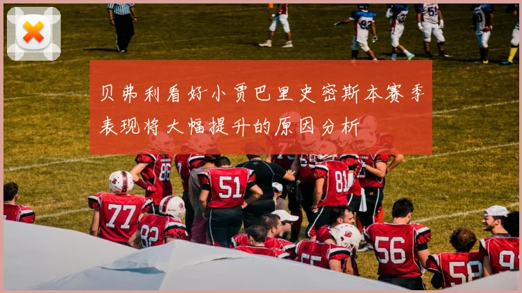 贝弗利看好小贾巴里史密斯本赛季表现将大幅提升的原因分析