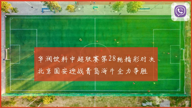 华润饮料中超联赛第28轮精彩对决北京国安迎战青岛海牛全力争胜